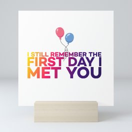 I still remember the first day I met you Mini Art Print