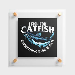 I Fish For Catfish Everything Else Is Bait Floating Acrylic Print