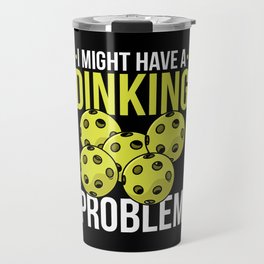 Pickleball Quote: I Might Have Dinking Problem Travel Mug