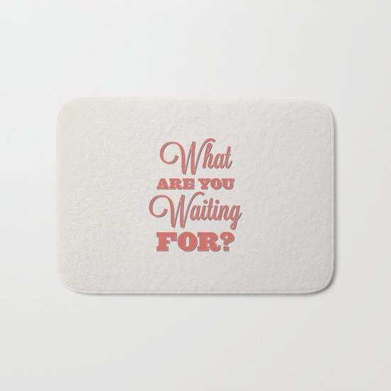 What are you waiting for? Bath Mat
