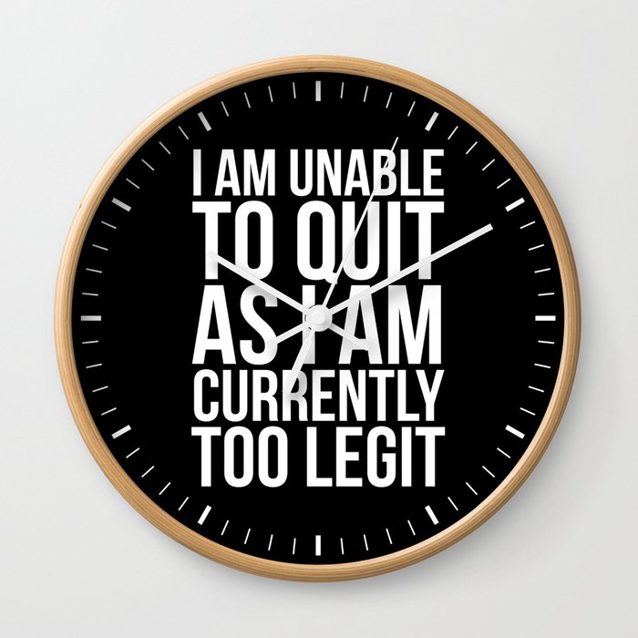 Unable To Quit Too Legit (Black & White) Wall Clock