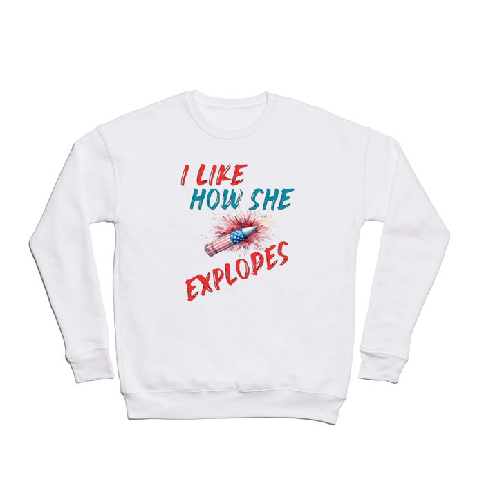 I Like How She Explodes 4Th Of July Crewneck Sweatshirt