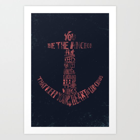 You be the anchor that keeps my feet on the ground... Art Print
