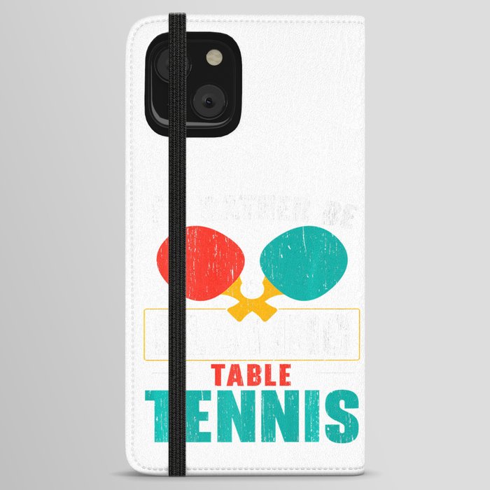 I'd Rather Be Playing Table Tennis iPhone Wallet Case