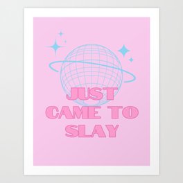 Slay quote, Just came to slay, Party Queen, Pink Art Print
