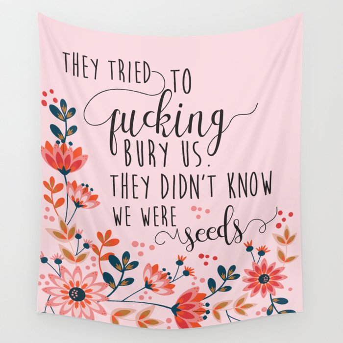 They Tried To Fucking Bury Us. They Didn't Know We Were Seeds Wall Tapestry