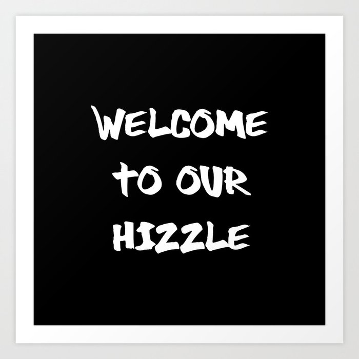 Welcome to Our Hizzle Art Print