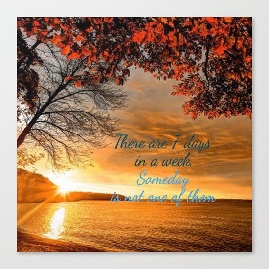 Someday is not a Day! Canvas Print