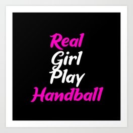 Real Girls Play Handball Art Print | Women, Fieldplayer, Graphicdesign, Playing, Gift, Courage, Girl, Team, Youth, Ambition 