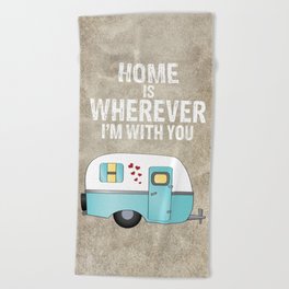 Home is Wherever I'm With You Beach Towel