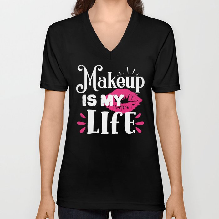 Makeup Is My Life Beauty Quote V Neck T Shirt