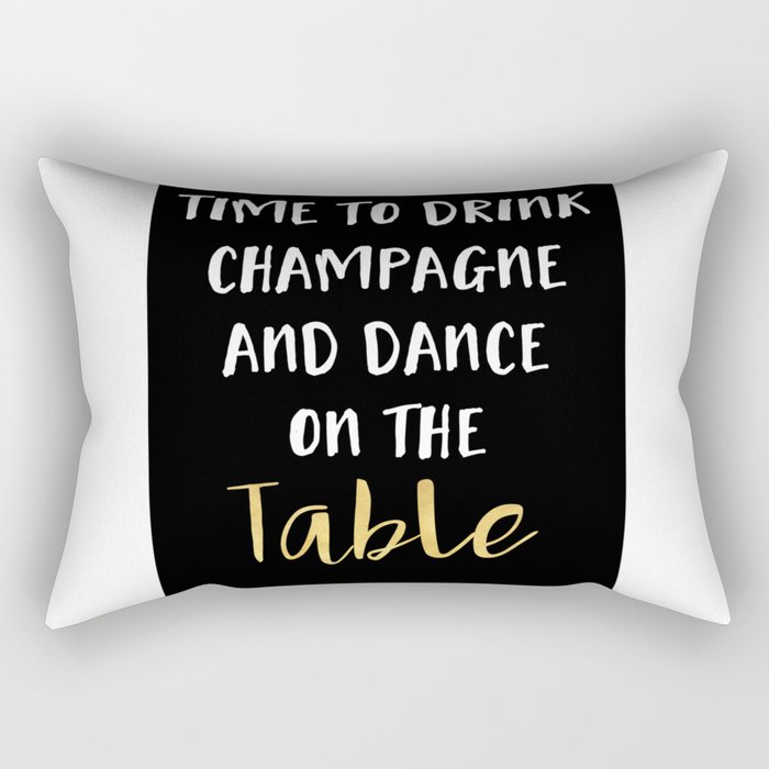 TIME TO DRINK CHAMPAGNE AND DANCE ON THE TABLE - party quote Rectangular Pillow