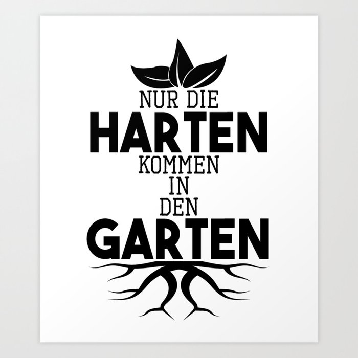 Garten Sprüche Nur die Harten kommen in den Garten Art Print by