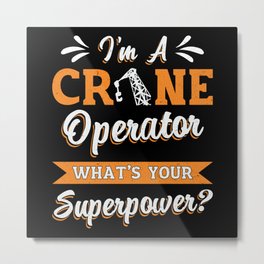 I'm A Crane Operator Superpower Worker Driver Metal Print