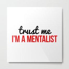Trust me I'm a mentalist Metal Print | Mentalistt Shirt, Mentalisthomedecor, Mentalistwallart, Mentalistsayings, Mentalistphrases, Mentalistquote, Mentalisttee, Mentalistbag, Mentalistlover, Mentalist 