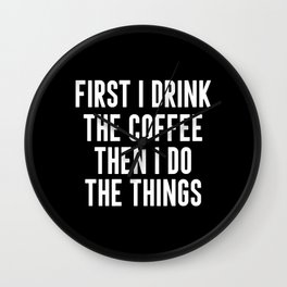 First I Drink Coffee Then I Do Things Wall Clock