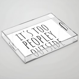 It's too peopley outside Acrylic Tray