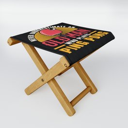Never Underestimate To Old Man Ping Pong Folding Stool