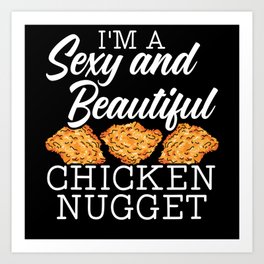 I'm A Sexy And Beautiful Chicken Nugget Nuggy Art Print