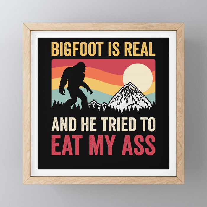 Bigfoot Is Real And He Tried To Eat My Ass Framed Mini Art Print