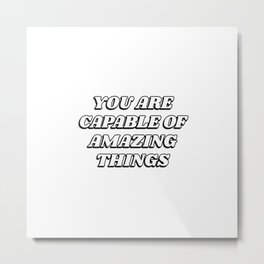 You are capable of amazing things Metal Print | Friendship, Friends, Bestinspirational, Youareamazing, Motivate, Amazing, Bestfriends, Inspiring, Empoweringwords, Encouragingwords 