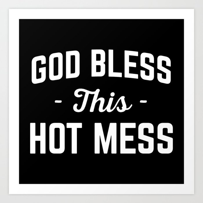 God Bless Hot Mess Funny Quote Art Print By Envyart