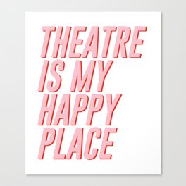 theatre is my happy place  Canvas Print