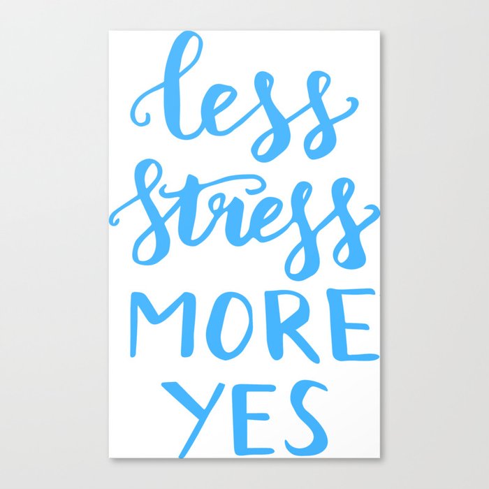 Motivational Quotes Less Stress More Yes Canvas Print By Lovelifelettering Society6
