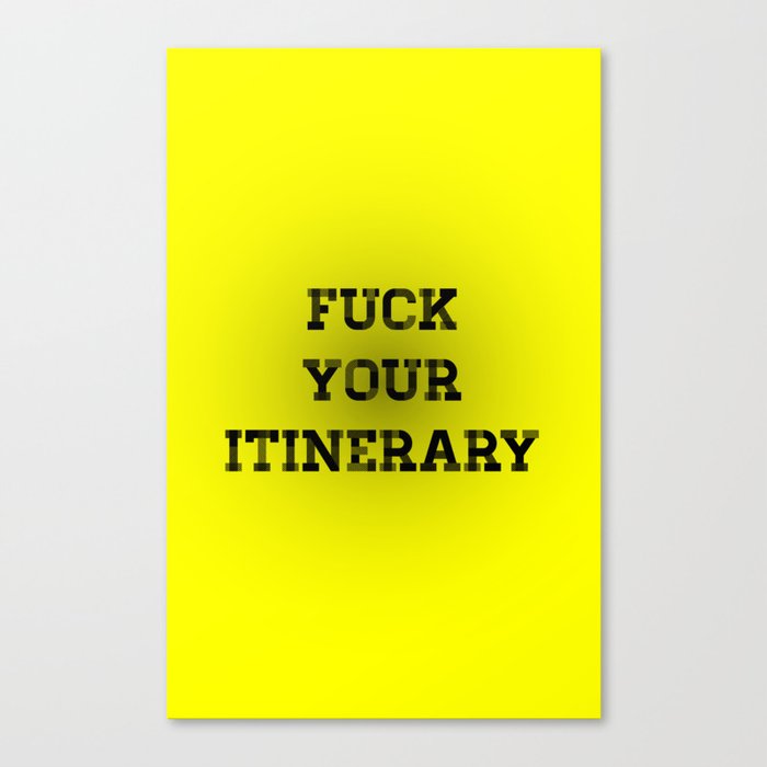 Fuck Your Itinerary - typography turns me on Canvas Print