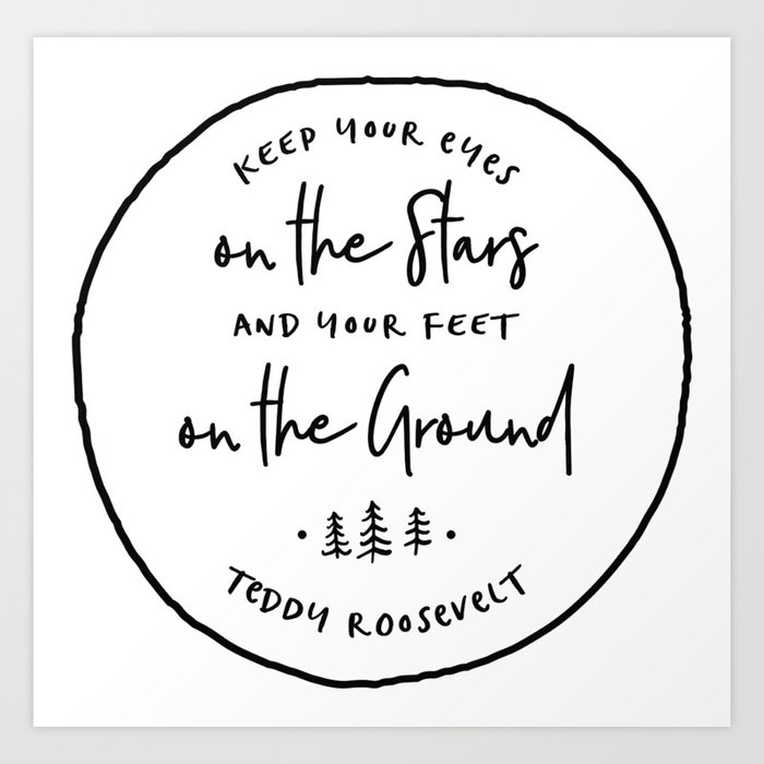 Keep Your Eyes On The Stars And Your Feet On The Ground Teddy Roosevelt Art Print By Yuccalane Society6