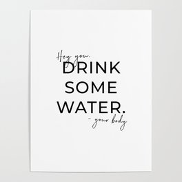 HEY YOU DRINK SOME WATER Poster