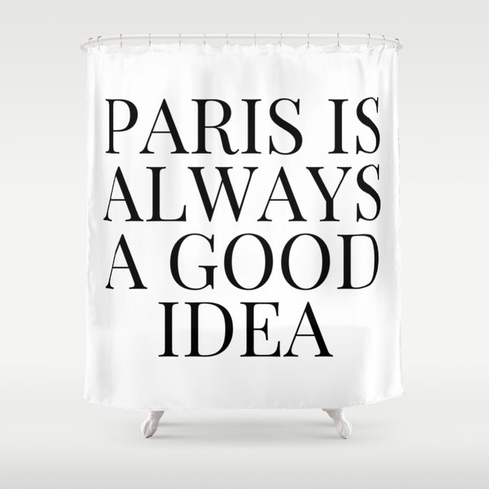 Paris is Always a Good Idea Shower Curtain