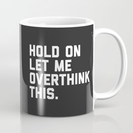 Hold On, Overthink This Funny Quote Coffee Mug