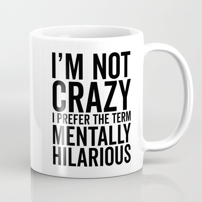 I'm Not Crazy, I Prefer The Term Mentally Hilarious, Funny, Saying Coffee Mug