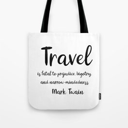 Travel is fatal to prejudice - Mark Twain Tote Bag
