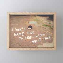 i don't have time to feel weird about this Framed Mini Art Print