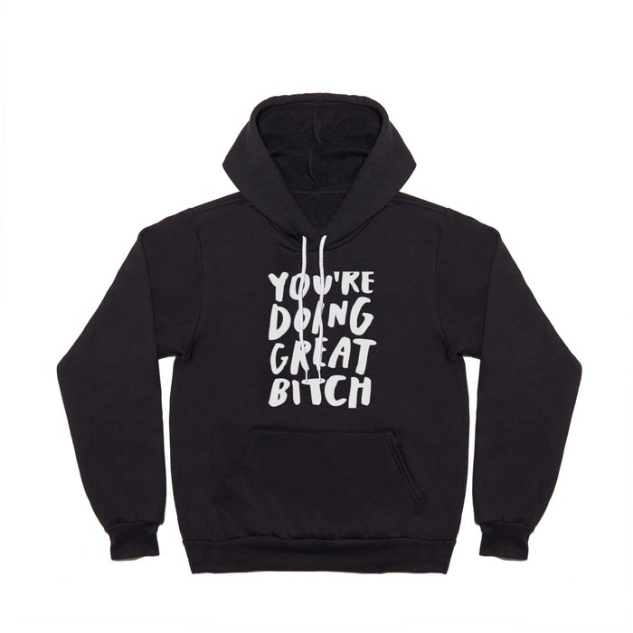 You're Doing Great Bitch Hoody