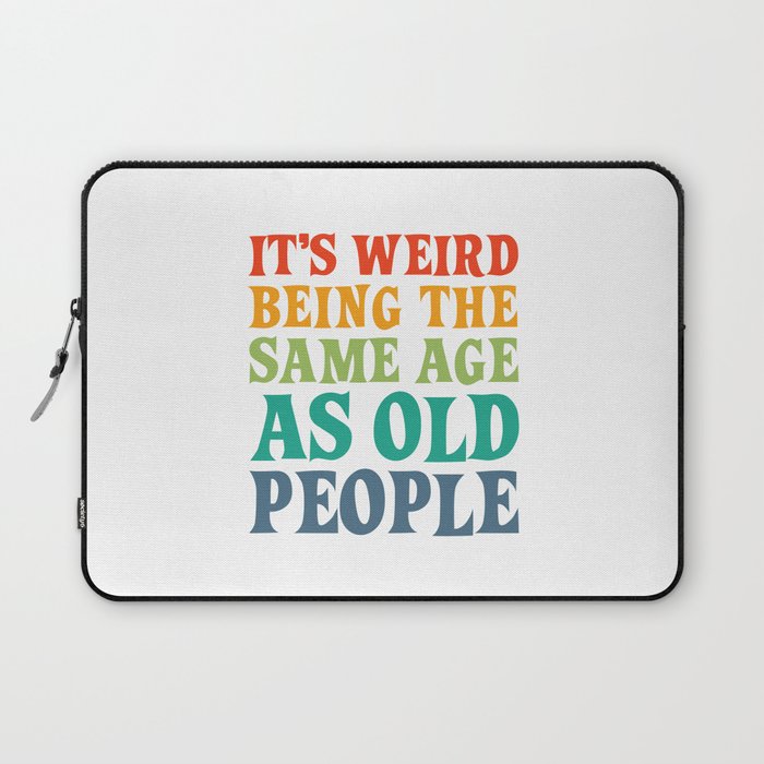 IT'S WEIRD BEING THE SAME AGE AS OLD PEOPLE FUNNY HUMOR Laptop Sleeve
