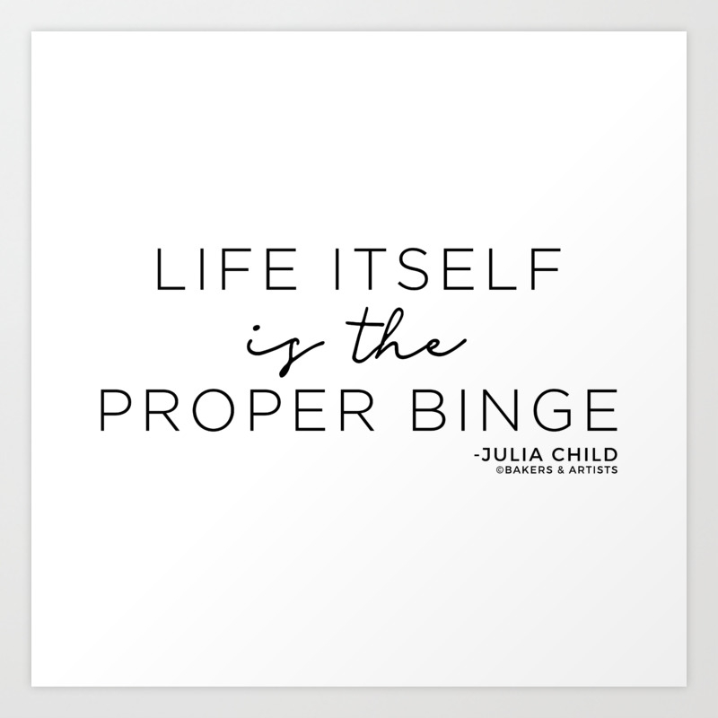 Life Itself Is The Proper Binge Black Art Print By Bakers Artists Society6
