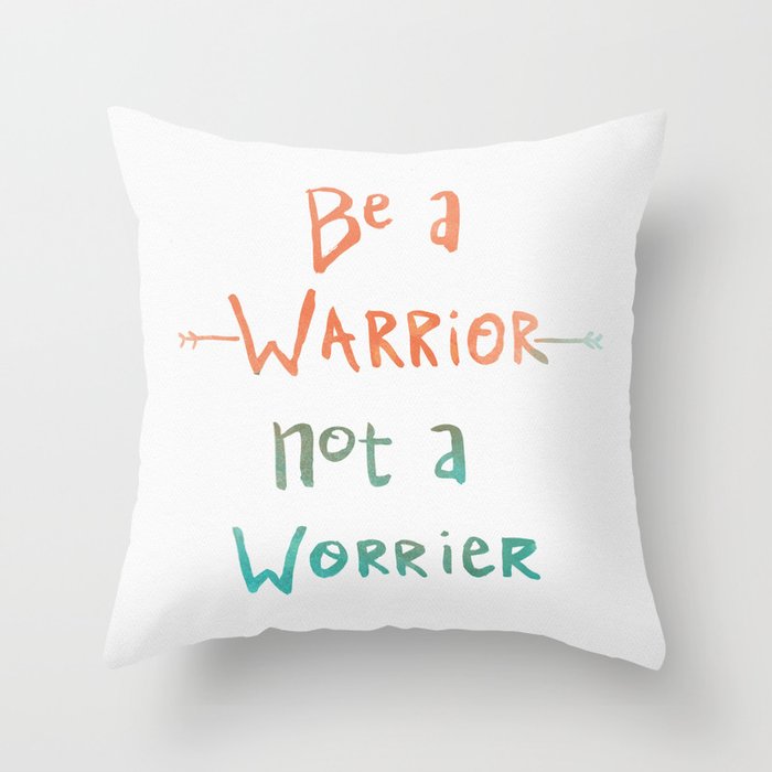 Be A Warrior, Not A Worrier Throw Pillow