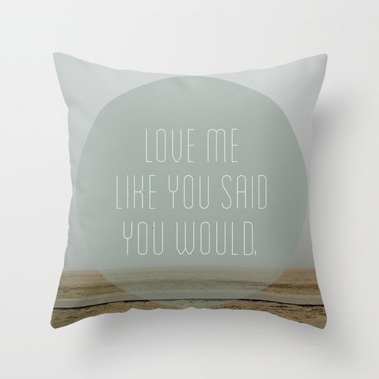 Love me like you said you would. Throw Pillow