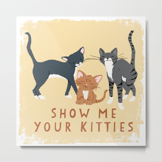 Show Me Your Kitties Metal Print