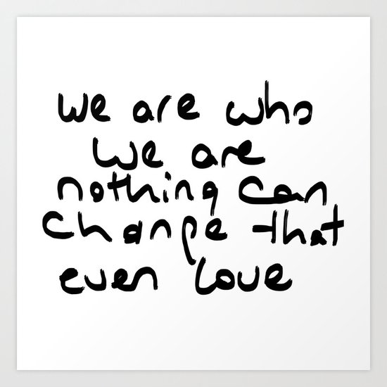 we are who we are Art Print