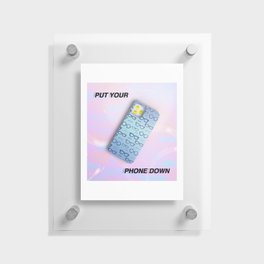 PUT YOUR PHONE DOWN Floating Acrylic Print
