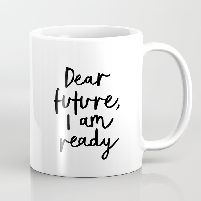 Dear Future I Am Ready modern black and white minimalist typography poster home room wall decor Coffee Mug
