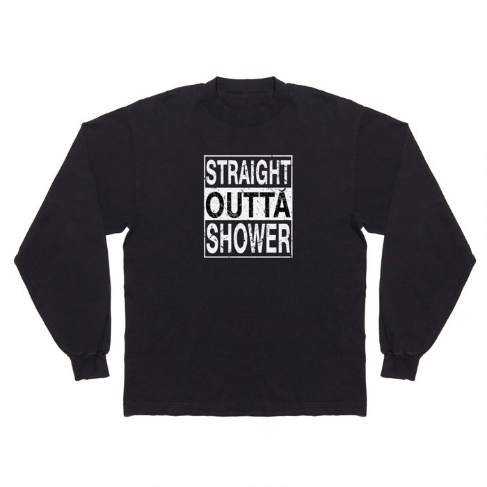 Straight Outta Shower Long Sleeve T Shirt