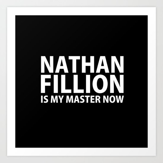 Nathan Fillion Is My Master Now Art Print