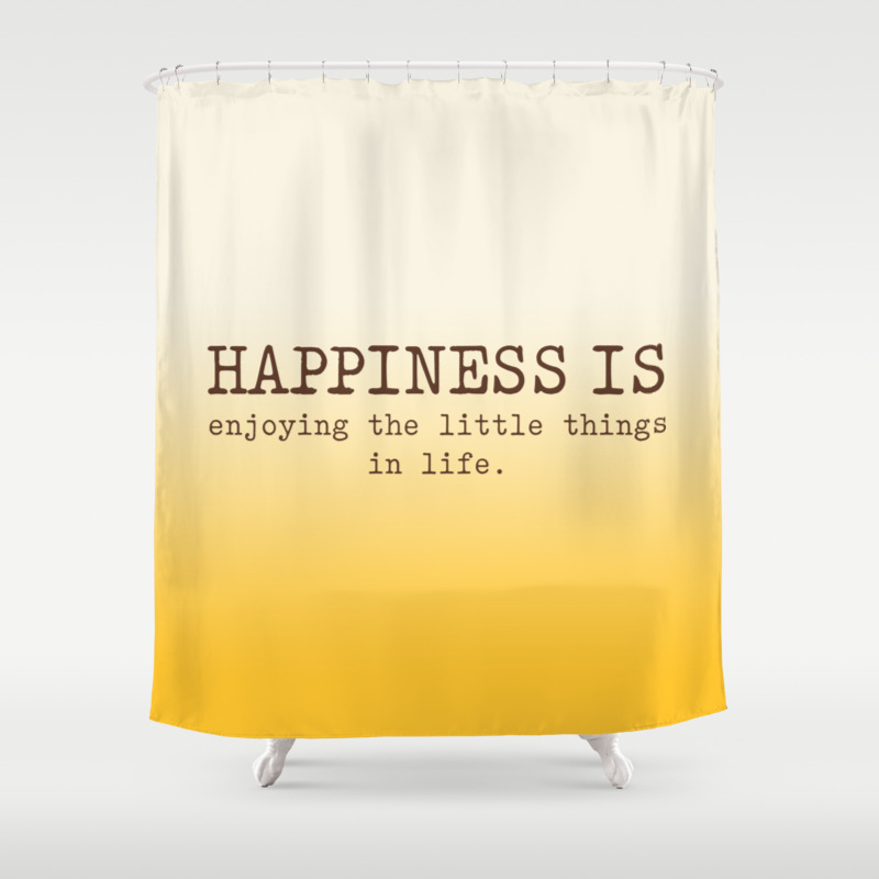Happiness Is Enjoying The Little Things In Life Happiness Quotes Shower Curtain By Socoart Society6