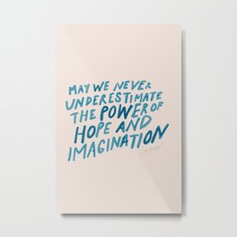 "May We Never Underestimate The Power Of Hope And Imagination." Metal Print