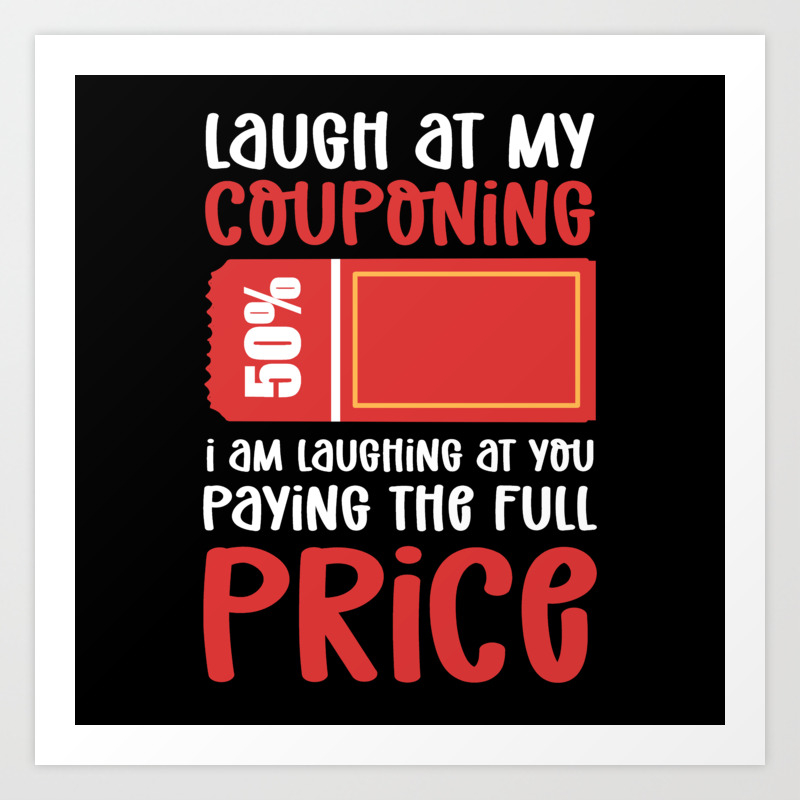 Laugh at my couponing. Extreme Couponer Art Print